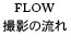 FLOW 撮影の流れ